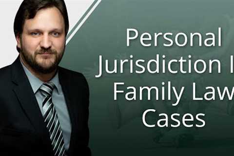Personal Jurisdiction In Family Law Cases