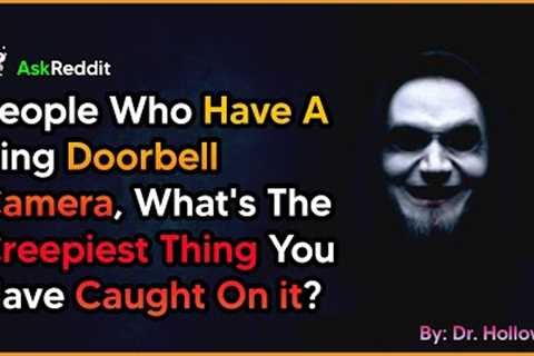 People Who Have A Ring Doorbell Camera, Whats The Creepiest Thing You  Caught On it? AskReddit Scary