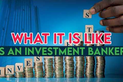 What's It Like To Be An Investment Banker? - Everything To Know About Investment Banking