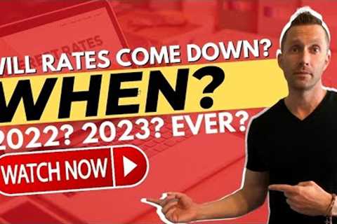 When will Mortgages Rates come down?  2022? 2023? Ever?