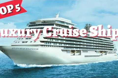 5 Best Luxury Cruise Lines for Your Next Vacation || Top 5 Luxury Cruise Ships 2022