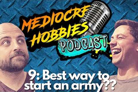 Mediocre Hobbies Podcast: Episode 9-Best way to start an army??