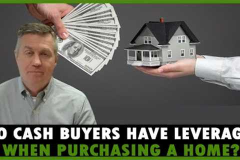 Do cash buyers have leverage when purchasing a house