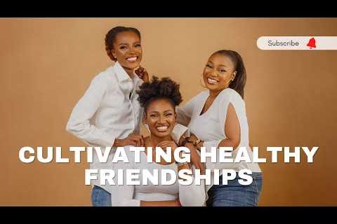 How to cultivate strong friendships 2 || Building genuine friendships and finding your tribe