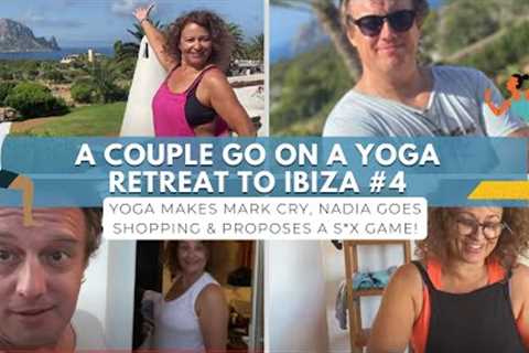 A COUPLE on YOGA RETREAT in IBIZA 4 Yoga Makes Mark CRY, Nadia Goes SHOPPING &amp; Proposes a S*X..