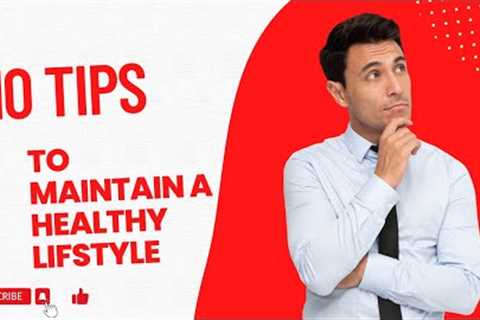 TOP 10 TIPS TO MAINTAIN A HEALTHY LIFESTYLE
