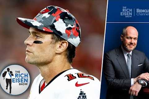 “Why Did He Come Back??” – Rich Eisen on Tom Brady’s Tumultuous 2022 Season | The Rich Eisen Show