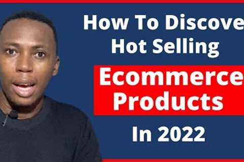 How To Discover Hot Selling Ecommerce Products | Ecommerce Product Research 2022