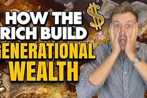 How do the rich build generational wealth?
