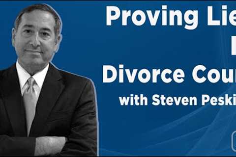 How Do You Prove Someone is Lying in Divorce Court?