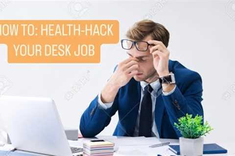 HOW TO: HEALTH-HACK YOUR DESK JOB