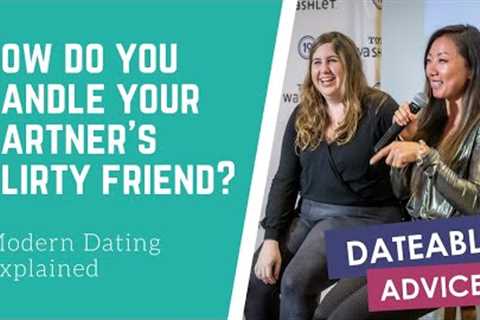 [DATING ADVICE] How should you handle your partner's flirty friend?