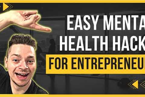 7 Mental Health Hacks for Entrepreneurs That Will Change Your Life