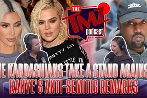 The Kardashians Take A Stand Against Kanye's Anti-Semitic Remarks | The TMZ Podcast