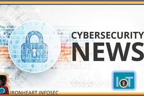 Cyber News Scoop:  Biden wants cybersecurity labels IoT Devices