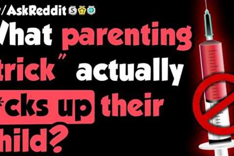Parenting Tricks That Actually F*ck Children Up - (r/AskReddit)