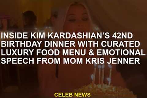 Mother Kris Jenner with Kim Kardashian's 42th birthday dinner curator luxury food menu and emotional
