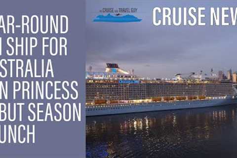 NEWS UPDATE: Year-Round Royal Caribbean Ship for Australia, Princess Upgrades Program Launch &amp;..