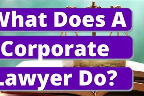 What Does A Corporate Lawyer Do?