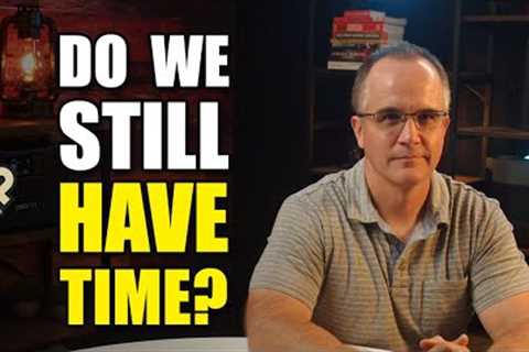 Is it Too Late to Prepare? Has the Window Closed?