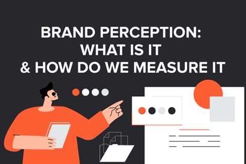 Brand Perception: What is it &amp; How Do We Measure it