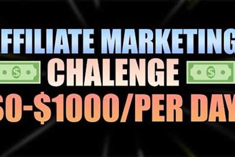 Affiliate Marketing Challenge From $0 - $1000 A Day