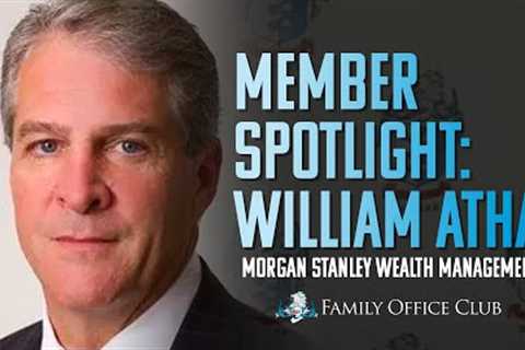 Member Spotlight Interview with William Atha from Morgan Stanley Wealth Management