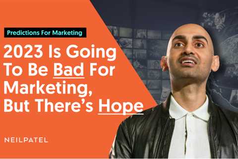 2023 is Going to be Bad for Marketing, But There’s Hope