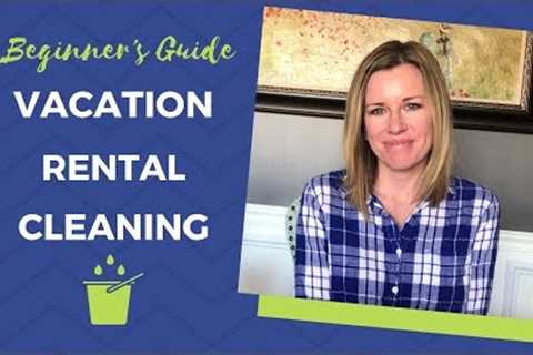 Our vacation rental cleaning process | VRBO &amp; Airbnb cleaning tips