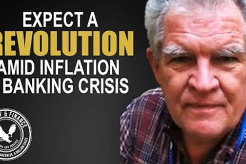 Expect A Revolution Amid Inflation &amp; Banking Crisis | Bob Moriarty