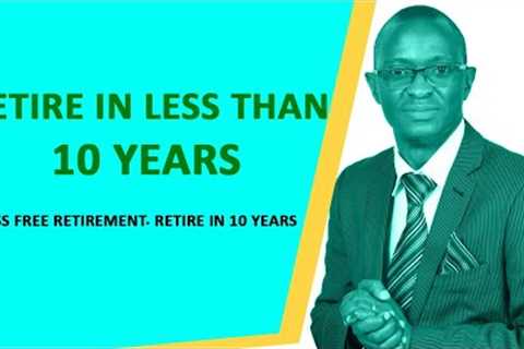 Retire in 10 Years | Retirement  Planning in Kenya  2021 |  Retirement planning at 40  ( at 50)