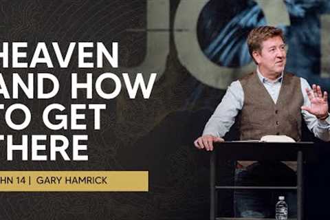 Heaven and How to Get There  |  John 14  | Gary Hamrick