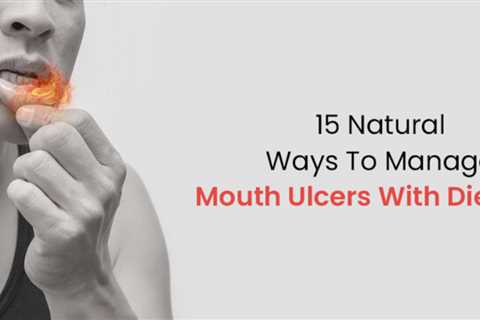 15 Natural Ways To Manage Mouth Ulcers With Diet Plan