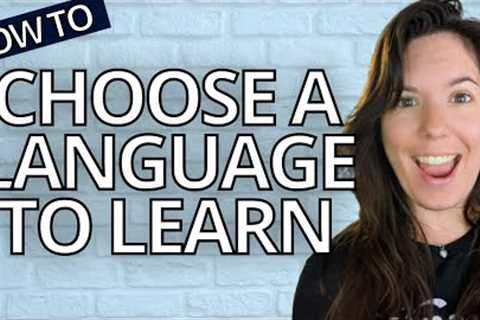 How do I choose a foreign language to learn? You NEED to know this!