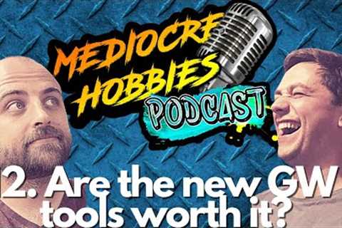 Mediocre Hobbies Podcast: Episode 12-Are the new GW tools worth it?
