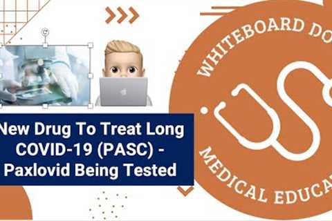 New Drug To Treat Long COVID-19 (PASC) -  Paxlovid Testing