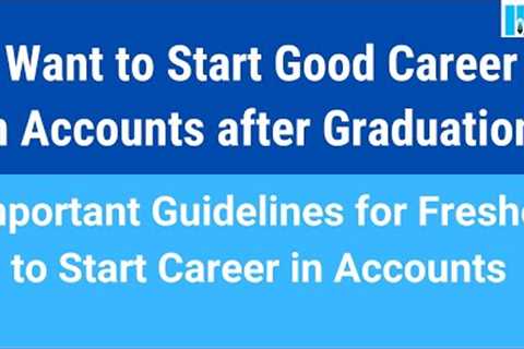 Want to Start Good Career in Accounts after Graduation | Important Guidelines for Fresher