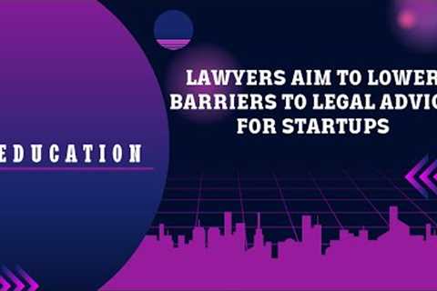 lawyers aim to lower barriers to legal advice for startups
