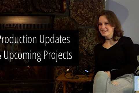 Production Updates &amp; Upcoming Projects