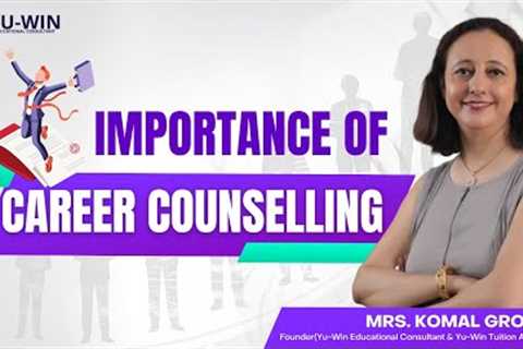 Importance of Career Counselling || Komal Grover || Yu-Win Educational Consultant