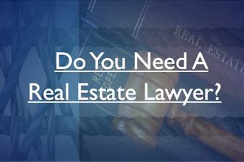 Do You Need A Real Estate Lawyer?