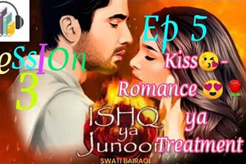 Ishq Ya Junoon session 3 episode 5 (Kiss-Romance ya Treatment) @TS (Top Stories)  (Kuku FM)