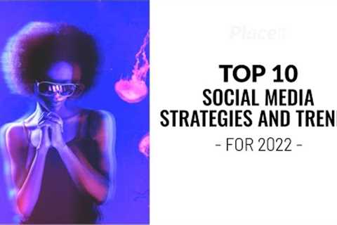 TOP 10 Social Media Strategies and Trends for 2022