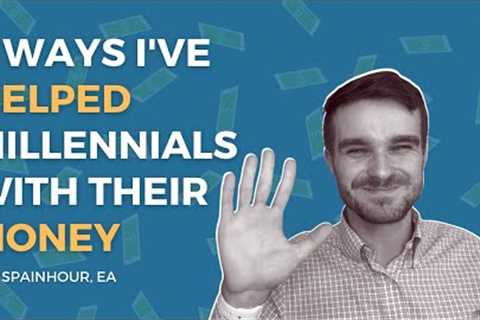 5 Ways Ive Helped Millennials With Their Money
