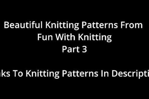 Beautiful Patterns From Fun With Knitting Part 3