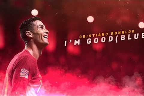 Cristiano Ronaldo - I'm Good (Blue)  David Guetta &amp; Bebe Rexha 2022 | Insane Skills &amp; Goals ..