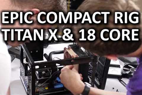 The MOST Compact Gaming PC - Titan X &amp; 18 Core Xeon CPU in a Shoebox
