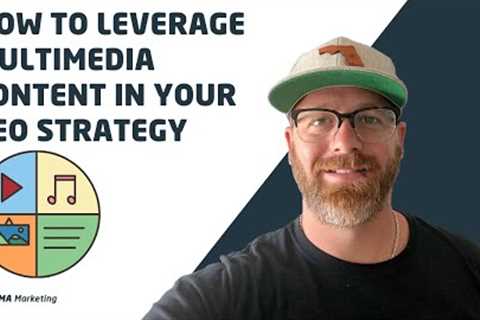 How to Leverage Multimedia Content In Your SEO Strategy