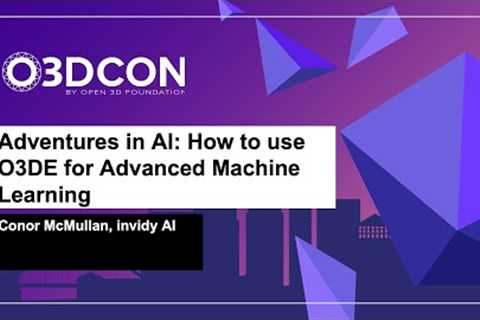 Adventures in AI: How to use O3DE for Advanced Machine Learning - Conor McMullan, invidy AI
