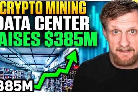 Crypto Mining Data Center Raises $385M